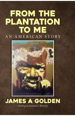 Coperta cărții 'From the Plantation to Me an American Story - James A. Golden'