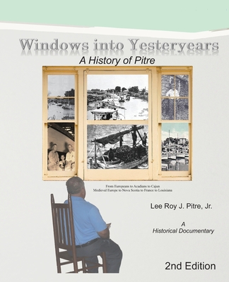 Windows Into Yesteryears: A History of Pstrians, Pstres, Ptres & Pitre: A Historical Documentary - Leeroy Pitre