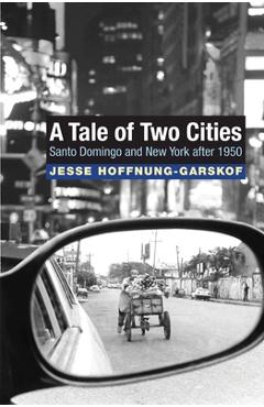 Poza produsului A Tale of Two Cities: Santo Domingo and New York After 1950 - Jesse Hoffnung-garskof