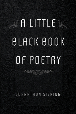 A Little Black Book of Poetry - Johnathon Siering