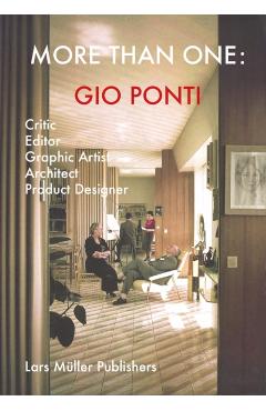 Poza produsului More Than One: Gio Ponti: Critic, Editor, Graphic Artist, Architect, Product Designer - Gio Ponti