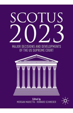 Coperta cărții 'Scotus 2023: Major Decisions and Developments of the Us Supreme Court - Morgan Marietta'