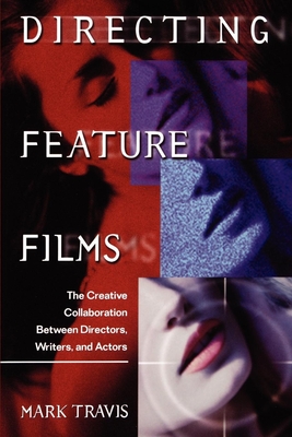 Directing Feature Films: The Creative Collaborarion Between Director, Writers, and Actors - Mark W. Travis