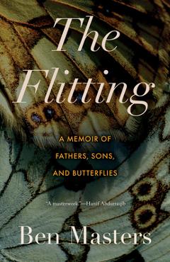 The Flitting: A Memoir of Fathers, Sons, and Butterflies - Ben Masters