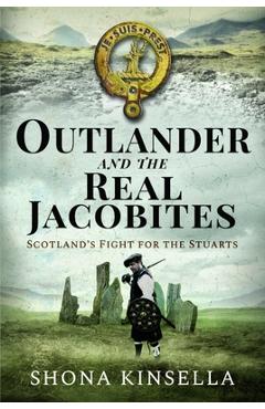 Coperta cărții 'Outlander and the Real Jacobites: Scotland's Fight for the Stuarts - Shona Kinsella'