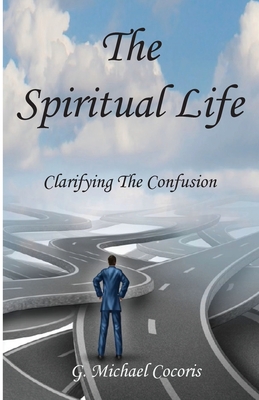 The Spiritual life: Clarifying the Confusion - G. Michael Cocoris