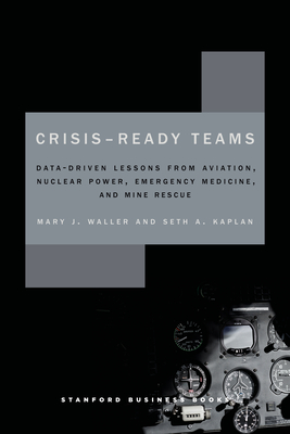 Crisis-Ready Teams: Data-Driven Lessons from Aviation, Nuclear Power, Emergency Medicine, and Mine Rescue - Mary Waller