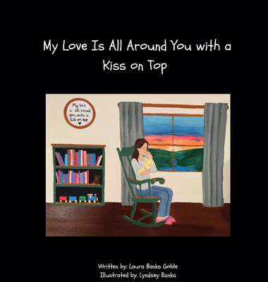 My Love Is All Around You with a Kiss on Top - Laura Banks Goble