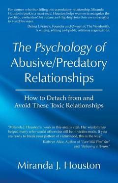 Coperta cărții 'The Psychology of Abusive/Predatory Relationships: How to Detach from and Avoid These Toxic Relationships - Miranda J.'