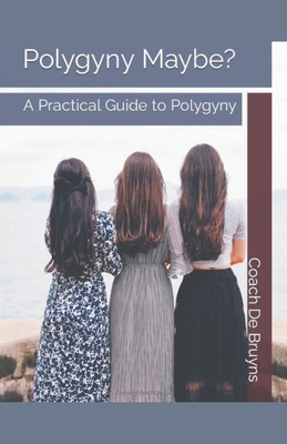 Polygyny Maybe? A Practical Guide to Polygyny - Coach De Bruyns