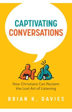 Coperta cărții 'Captivating Conversations: How Christians Can Reclaim the Lost Art of Listening - Brian Davies'