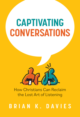 Coperta cărții 'Captivating Conversations: How Christians Can Reclaim the Lost Art of Listening - Brian Davies'