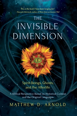 Coperta cărții 'The Invisible Dimension: Spirit-Beings, the Afterlife, and Ghosts - Matthew D. Arnold'