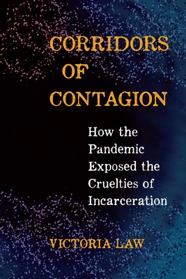 Corridors of Contagion: How the Pandemic Exposed the Cruelties of Incarceration - Victoria Law