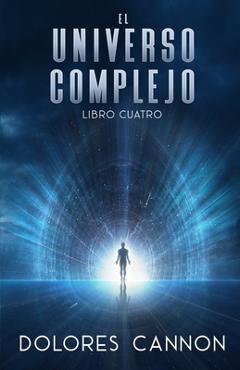 Coperta cărții 'El Universo Complejo, Libro Cuatro - Laura Mitre'