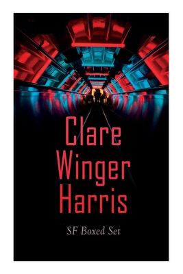 Clare Winger Harris - SF Boxed Set: The Fate of the Poseidonia &The Miracle of the Lily (Including The Passing of a Kingdom, Man or Insect?, The Year - Clare Winger Harris