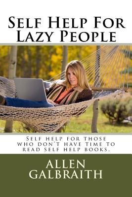 Self Help For Lazy People: Self help for those who don't have time to read self help books. - Allen Galbraith