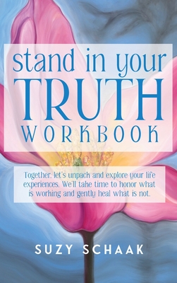 Stand In Your Truth Workbook: Seven Sacred Truths to Living a Divinely Guided Life - Suzy Schaak