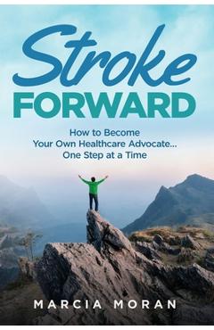 Coperta cărții 'Stroke Forward: How to Become Your Own Healthcare Advocate . . . One Step at a Time - Marcia Moran'