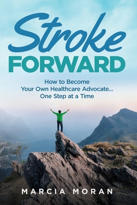 Coperta cărții 'Stroke Forward: How to Become Your Own Healthcare Advocate . . . One Step at a Time - Marcia Moran'