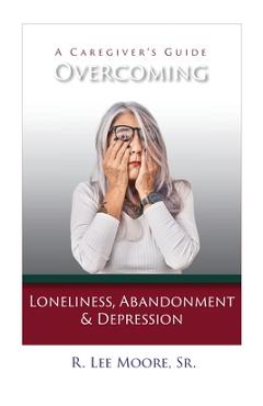 Coperta cărții 'Overcoming Loneliness, Abandonment & Depression: A Caregiver's Guide -'