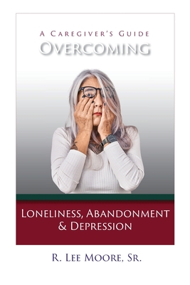 Coperta cărții 'Overcoming Loneliness, Abandonment & Depression: A Caregiver's Guide -'
