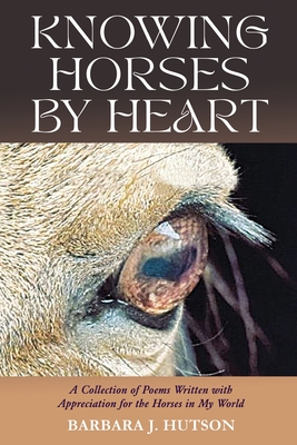 Knowing Horses by Heart - Barbara J. Hutson