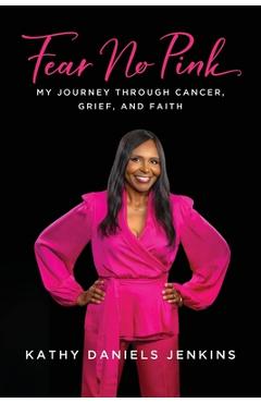 Coperta cărții 'Fear No Pink: My Journey Through Cancer, Grief, and Faith - Kathy Daniels Jenkins'