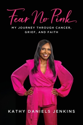 Fear No Pink: My Journey Through Cancer, Grief, and Faith - Kathy Daniels Jenkins