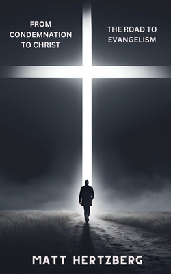 From Condemnation to Christ: The Road to Evangelism - Matt Hertzberg