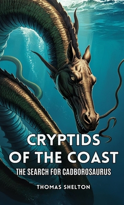 Cryptids of the Coast: The Search for Cadborosaurus - Thomas Shelton