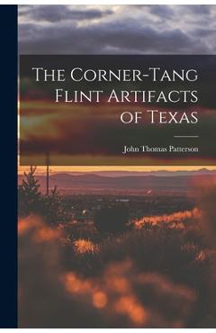 Coperta cărții 'The Corner-tang Flint Artifacts of Texas - John Thomas 1878- Patterson'