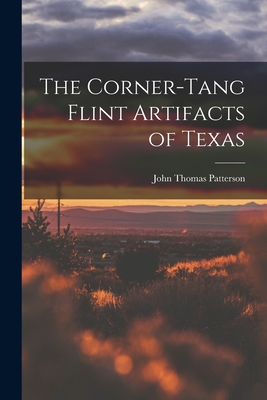 The Corner-tang Flint Artifacts of Texas - John Thomas 1878- Patterson