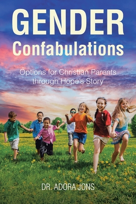 Gender Confabulations: Options for Christian Parents through Hope's Story - Adora Jons