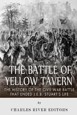 The Battle of Yellow Tavern: The History of the Civil War Battle that Ended J.E.B. Stuart's Life -