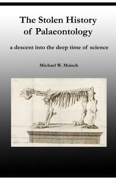 Coperta cărții 'The Stolen History of Palaeontology: a descent into the deep time of science - Michael Maisch'