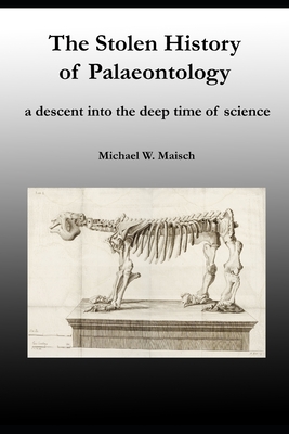 Coperta cărții 'The Stolen History of Palaeontology: a descent into the deep time of science - Michael Maisch'