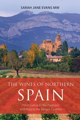 The Wines of Northern Spain: From Galicia to the Pyrenees and Rioja to the Basque Country - Sarah Jane Evans