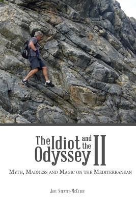 The Idiot and the Odyssey II: Myth, Madness and Magic on the Mediterranean - Joel Stratte-mcclure