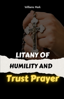 Litany Of Humility and Trust Prayer: catholic litany, Faith-based self-improvement, Prayer for humility and trust. 2in1 manuscripts - Williams Mark