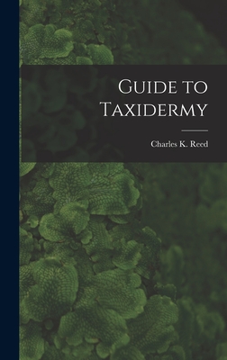 Guide to Taxidermy - Charles K. Reed