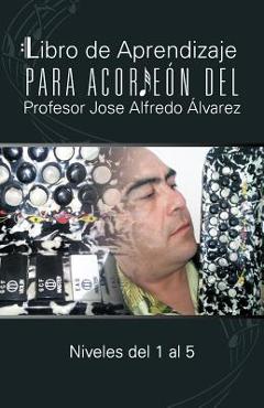 Poza produsului Libro de Aprendizaje Para Acordeon del Profesor Jose Alfredo Alvarez: Niveles del 1 Al 5 - Jos Alfredo Lvarez