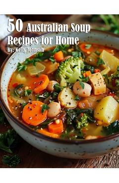 Coperta cărții '50 Australian Soup Recipes for Home - Kelly Johnson'