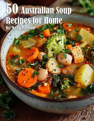 Coperta cărții '50 Australian Soup Recipes for Home - Kelly Johnson'