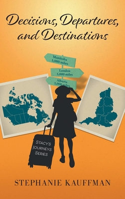 Decisions, Departures, and Destinations - Stephanie Kauffman