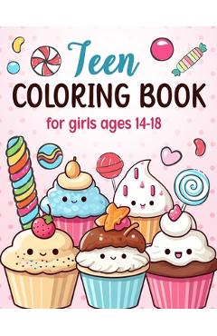 Coperta cărții 'Teen Coloring Books For Girls Ages 14-18: Fun Creative Arts & Craft Teen Activity, Zendoodle, Mindfulness, Cute'