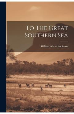 Coperta cărții 'To The Great Southern Sea - William Albert Robinson'