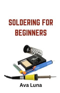 Coperta cărții 'Soldering: Soldering for Beginners - Ava Luna'