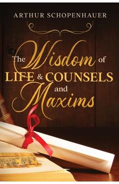 The Wisdom of Life & Counsels and Maxims - Arthur Schopenhauer