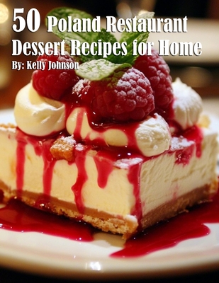 50 Poland Restaurant Dessert Recipes for Home - Kelly Johnson